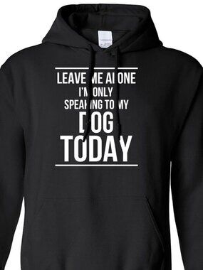 New Leave Me Alone Only Speaking To My Dog Today Black Hoodie Fleece Sweatshirt